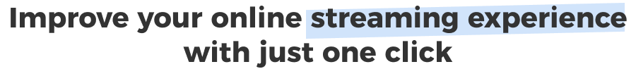 Improve your online streaming experience with just one click